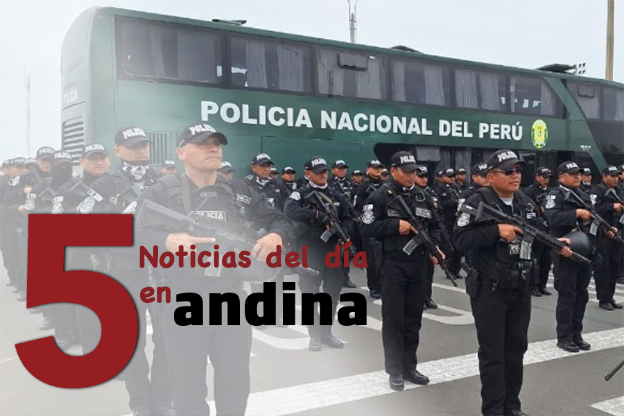Las 5 del día: más de 200 policías permanecerán en Pataz